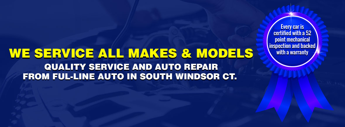 WE SERVICE ALL MAKES & MODELS QUALITY SERVICE AND AUTO REPAIR FROM FUL-LINE AUTO IN SOUTH WINDSOR CT.