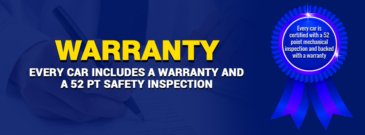 WARRANTY EVERY CAR INCLUDES A WARRANTY AND A 52 PT SAFETY INSPECTION