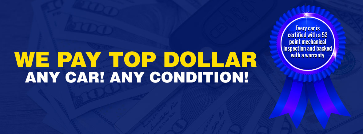 WE PAY TOP DOLLAR ANY CAR! ANY CONDITION!