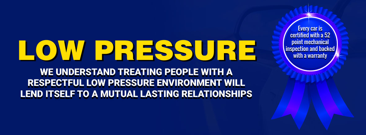 LOW PRESSURE WE UNDERSTAND TREATING PEOPLE WITH A RESPECTFUL LOW PRESSURE ENVIRONMENT WILL LEND ITSELF TO A MUTUAL LASTING RELATIONSHIPS